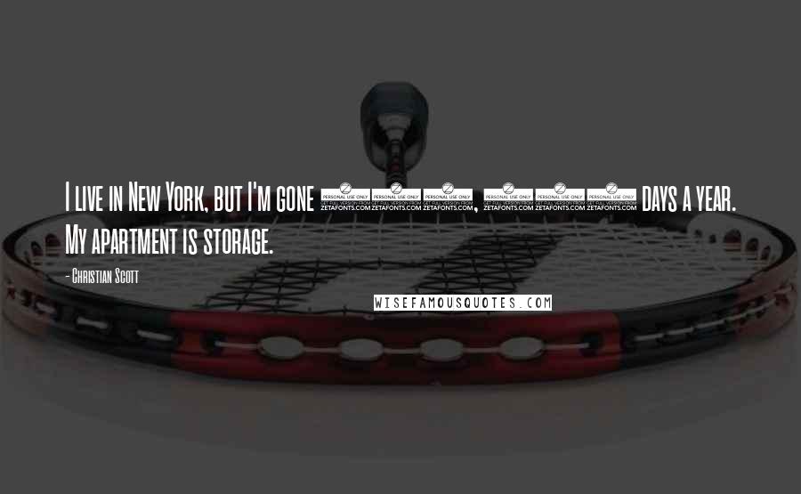 Christian Scott Quotes: I live in New York, but I'm gone 310, 320 days a year. My apartment is storage.