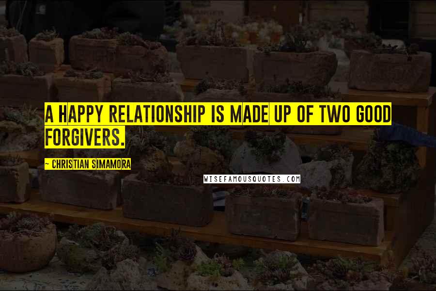 Christian Simamora Quotes: A happy relationship is made up of two good forgivers.