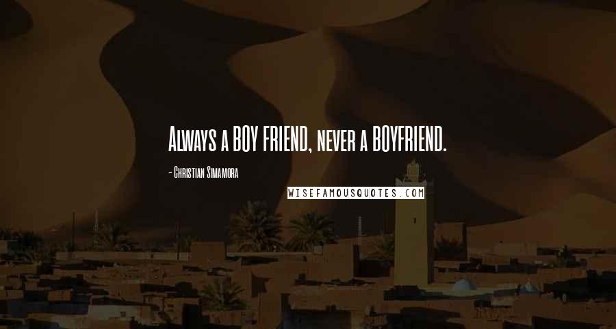 Christian Simamora Quotes: Always a BOY FRIEND, never a BOYFRIEND.
