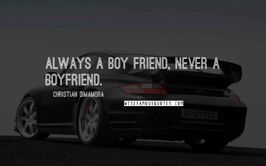 Christian Simamora Quotes: Always a BOY FRIEND, never a BOYFRIEND.