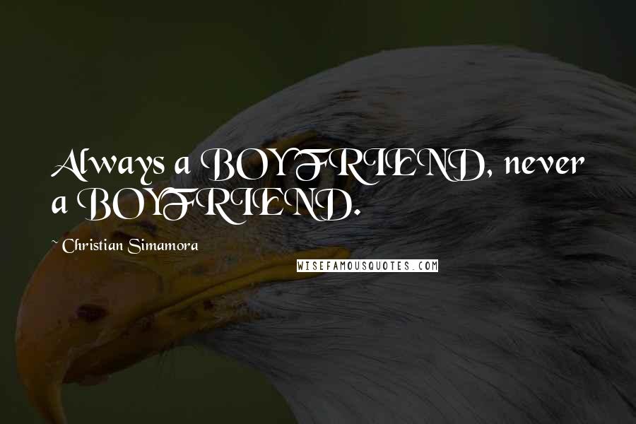 Christian Simamora Quotes: Always a BOY FRIEND, never a BOYFRIEND.