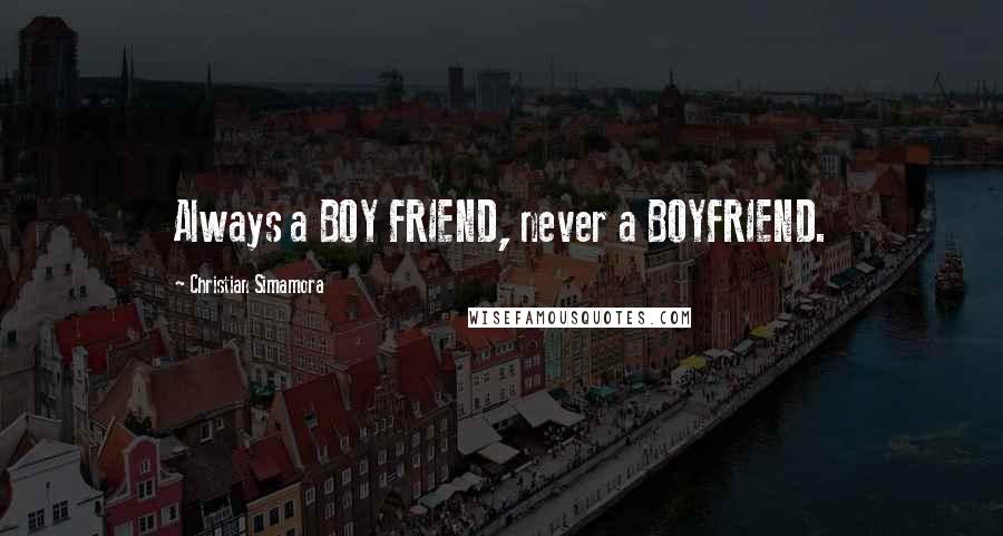 Christian Simamora Quotes: Always a BOY FRIEND, never a BOYFRIEND.