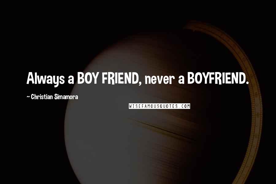 Christian Simamora Quotes: Always a BOY FRIEND, never a BOYFRIEND.