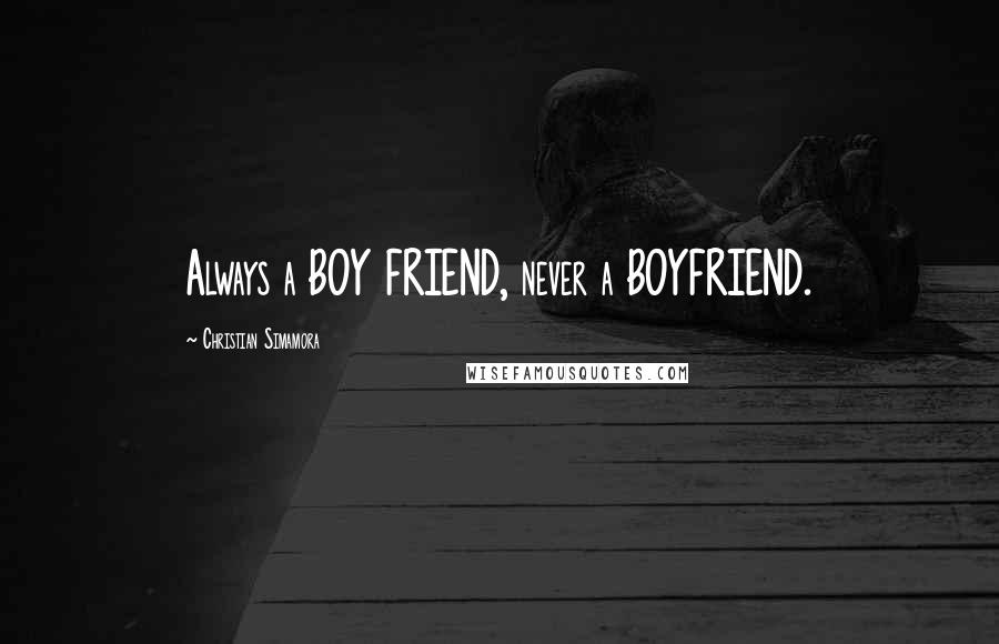 Christian Simamora Quotes: Always a BOY FRIEND, never a BOYFRIEND.