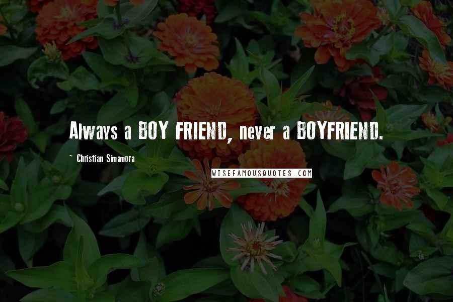 Christian Simamora Quotes: Always a BOY FRIEND, never a BOYFRIEND.