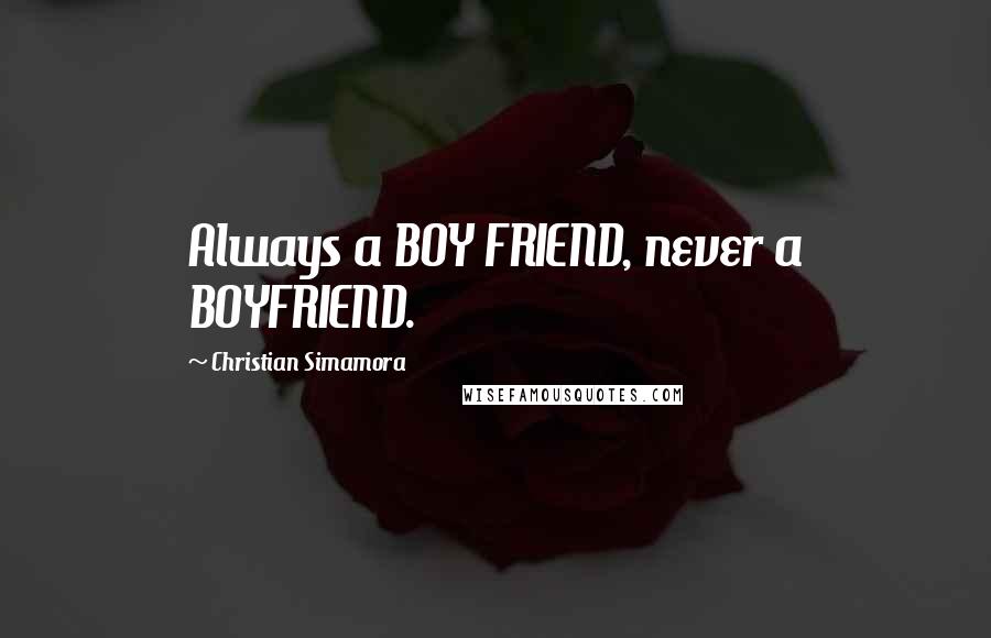 Christian Simamora Quotes: Always a BOY FRIEND, never a BOYFRIEND.