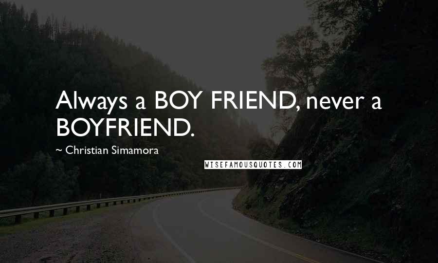 Christian Simamora Quotes: Always a BOY FRIEND, never a BOYFRIEND.