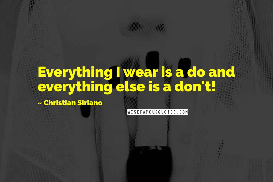 Christian Siriano Quotes: Everything I wear is a do and everything else is a don't!