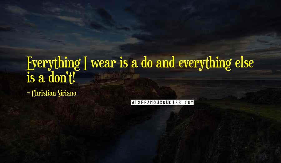 Christian Siriano Quotes: Everything I wear is a do and everything else is a don't!