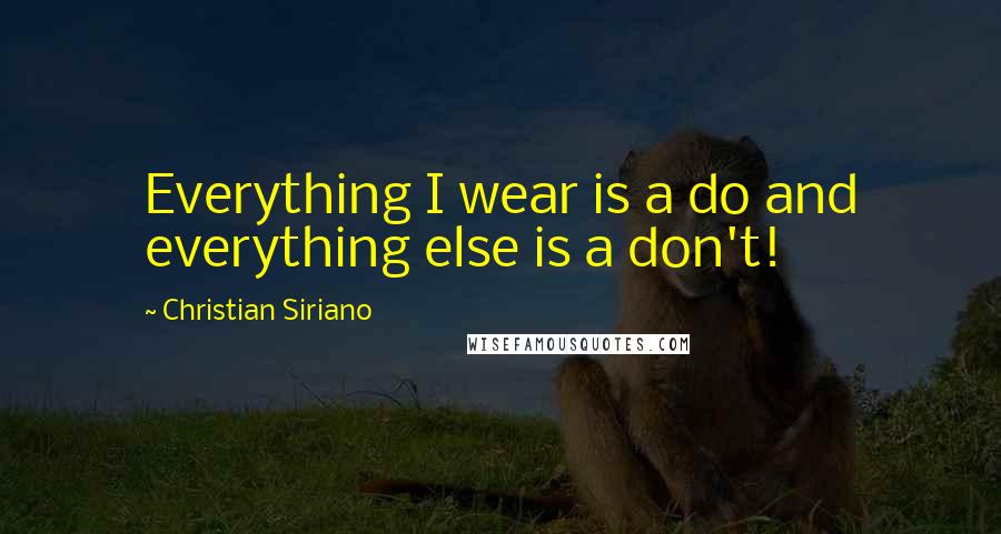 Christian Siriano Quotes: Everything I wear is a do and everything else is a don't!