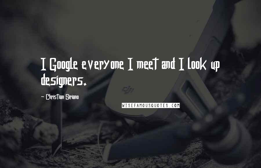 Christian Siriano Quotes: I Google everyone I meet and I look up designers.