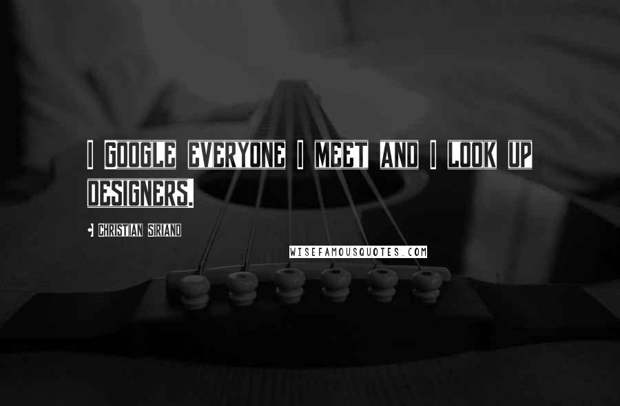 Christian Siriano Quotes: I Google everyone I meet and I look up designers.