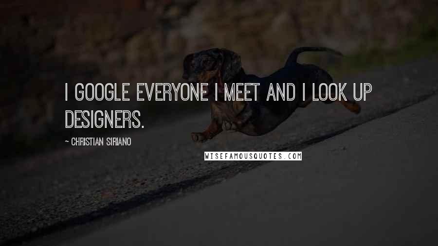 Christian Siriano Quotes: I Google everyone I meet and I look up designers.