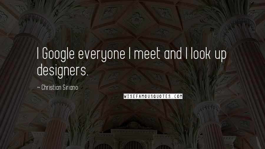 Christian Siriano Quotes: I Google everyone I meet and I look up designers.