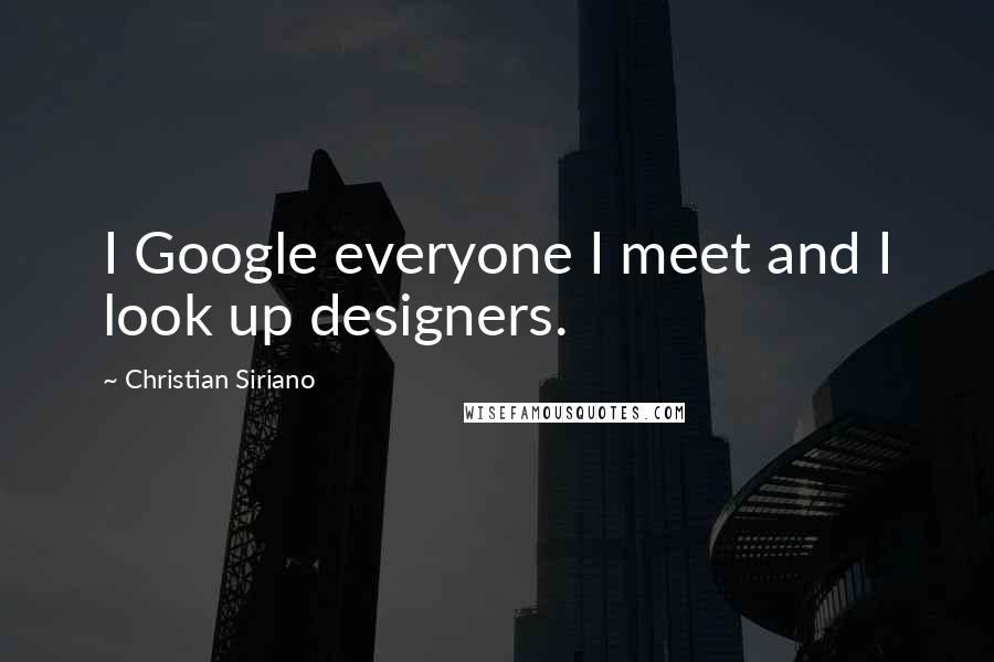 Christian Siriano Quotes: I Google everyone I meet and I look up designers.