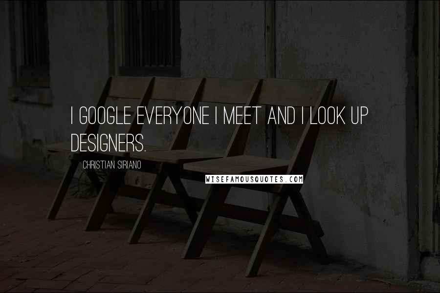 Christian Siriano Quotes: I Google everyone I meet and I look up designers.