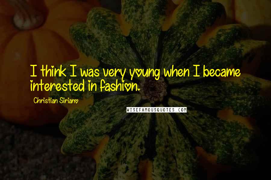 Christian Siriano Quotes: I think I was very young when I became interested in fashion.