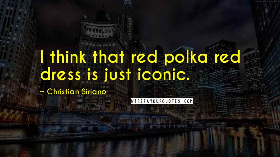 Christian Siriano Quotes: I think that red polka red dress is just iconic.