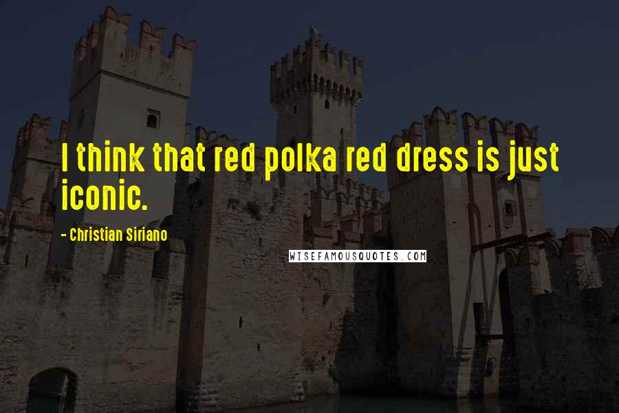 Christian Siriano Quotes: I think that red polka red dress is just iconic.