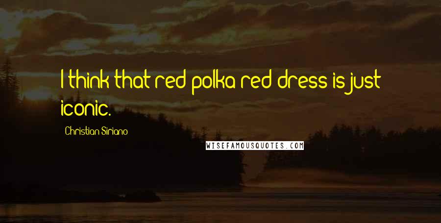 Christian Siriano Quotes: I think that red polka red dress is just iconic.
