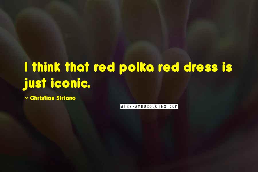 Christian Siriano Quotes: I think that red polka red dress is just iconic.