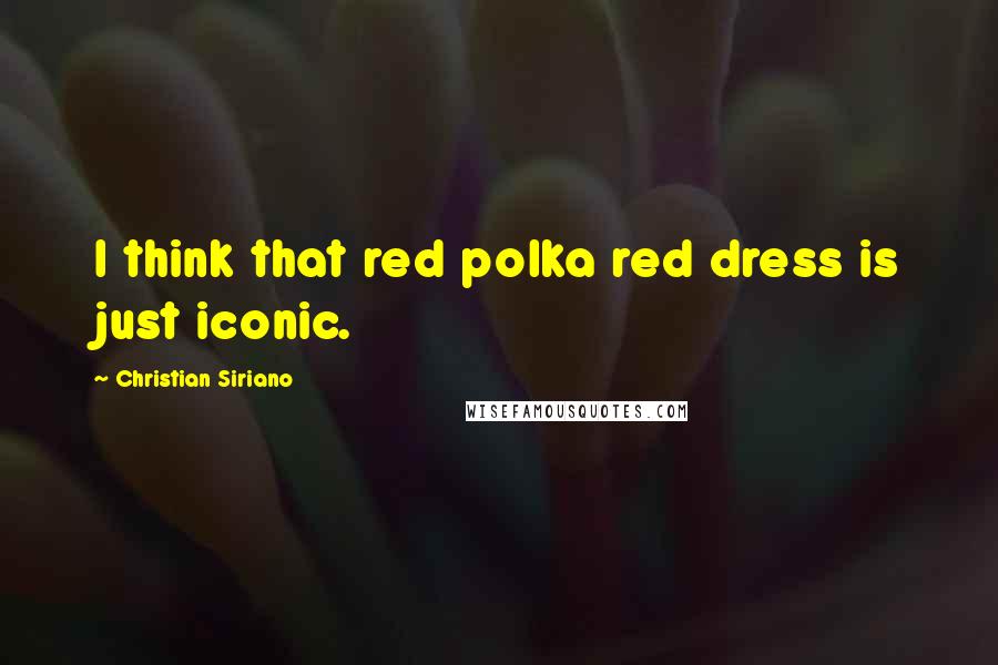 Christian Siriano Quotes: I think that red polka red dress is just iconic.