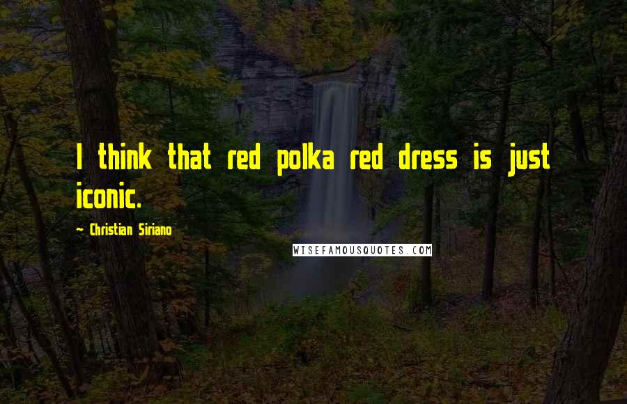 Christian Siriano Quotes: I think that red polka red dress is just iconic.
