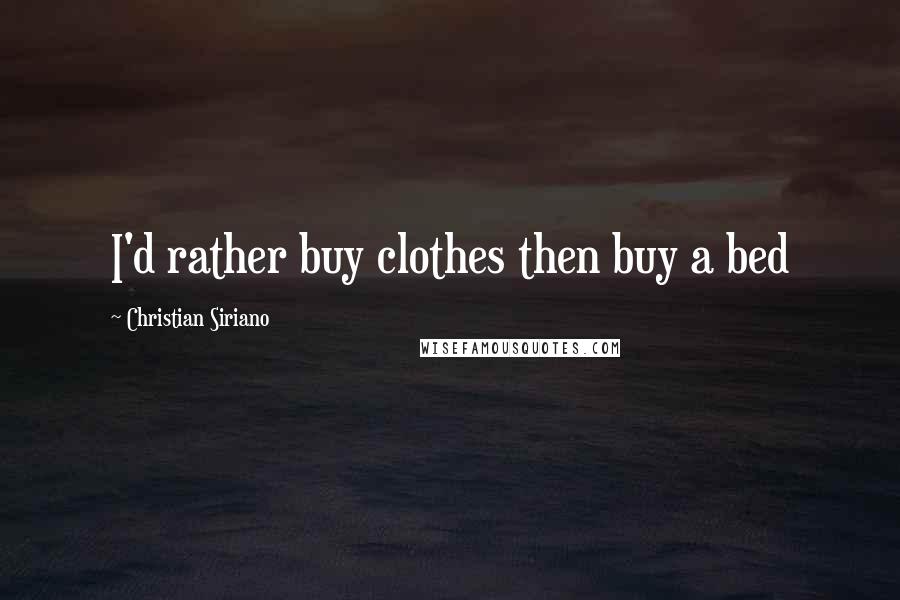 Christian Siriano Quotes: I'd rather buy clothes then buy a bed