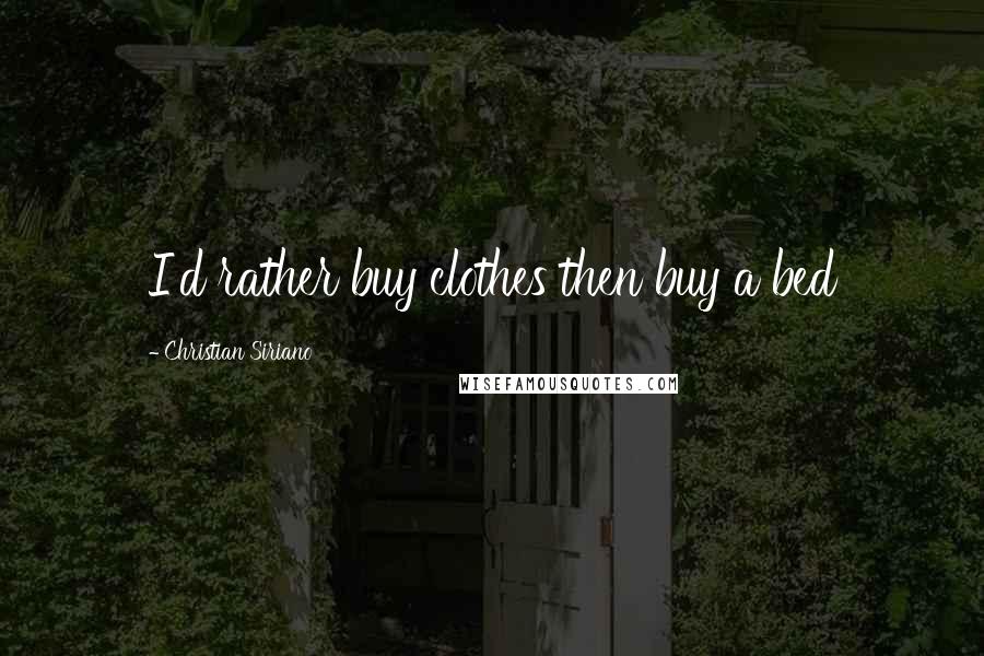 Christian Siriano Quotes: I'd rather buy clothes then buy a bed