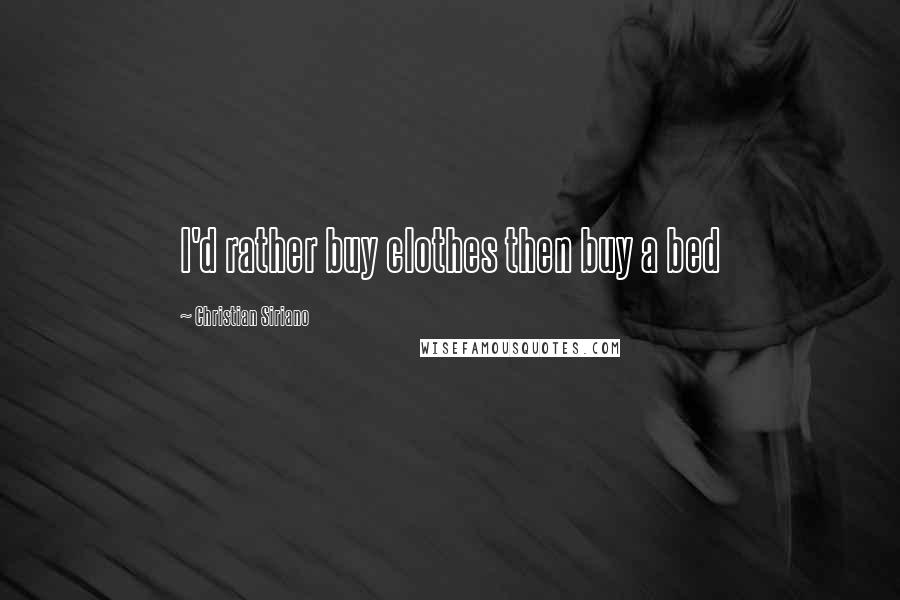 Christian Siriano Quotes: I'd rather buy clothes then buy a bed