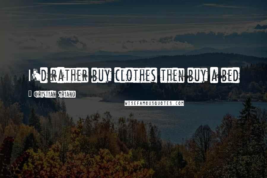 Christian Siriano Quotes: I'd rather buy clothes then buy a bed
