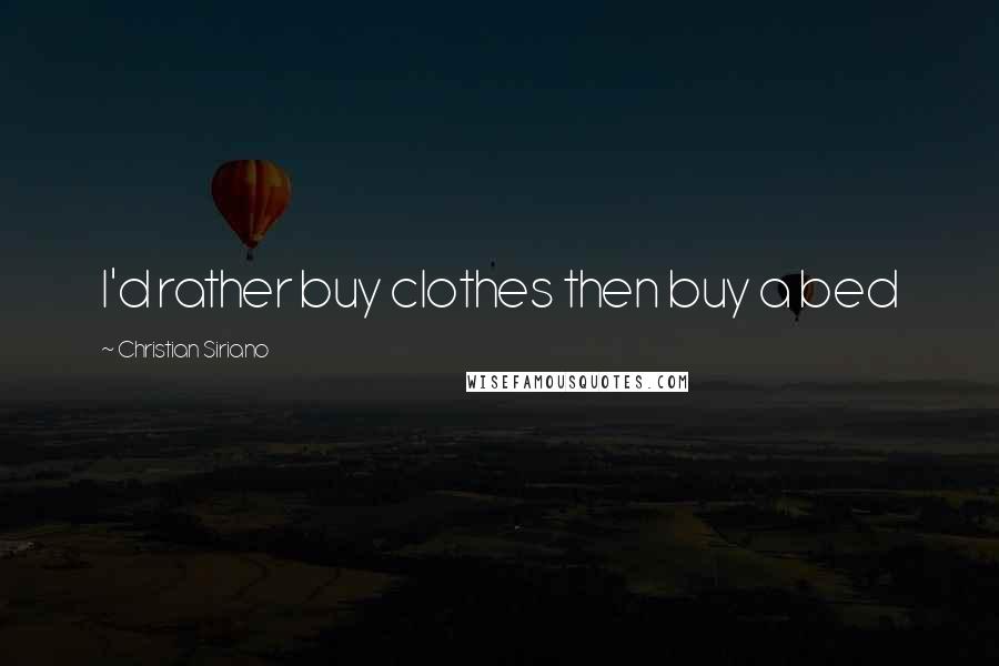 Christian Siriano Quotes: I'd rather buy clothes then buy a bed