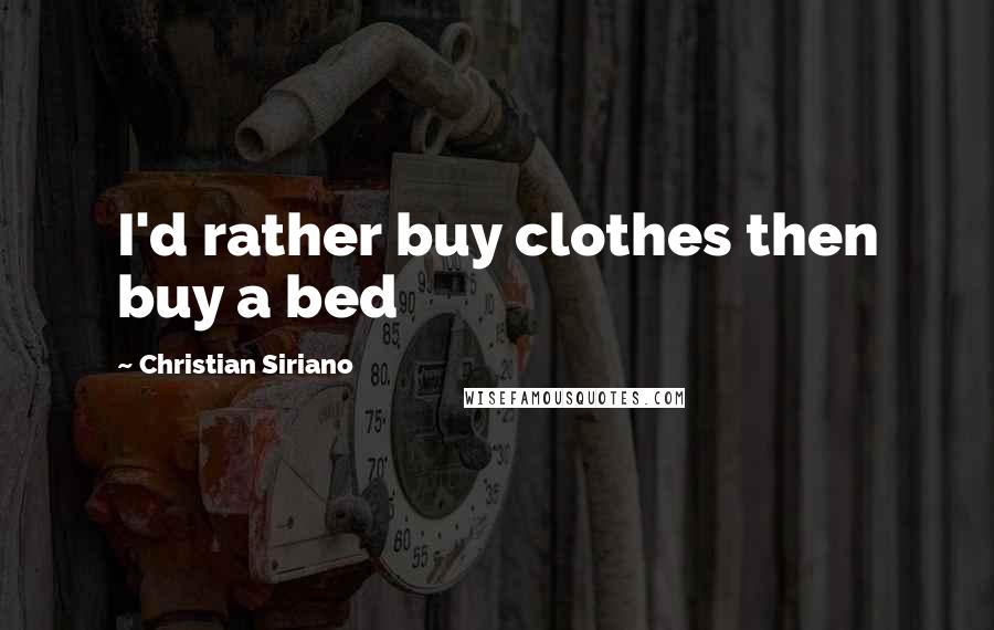 Christian Siriano Quotes: I'd rather buy clothes then buy a bed