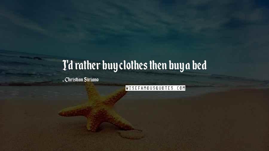 Christian Siriano Quotes: I'd rather buy clothes then buy a bed