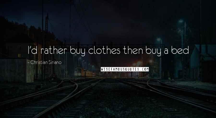 Christian Siriano Quotes: I'd rather buy clothes then buy a bed