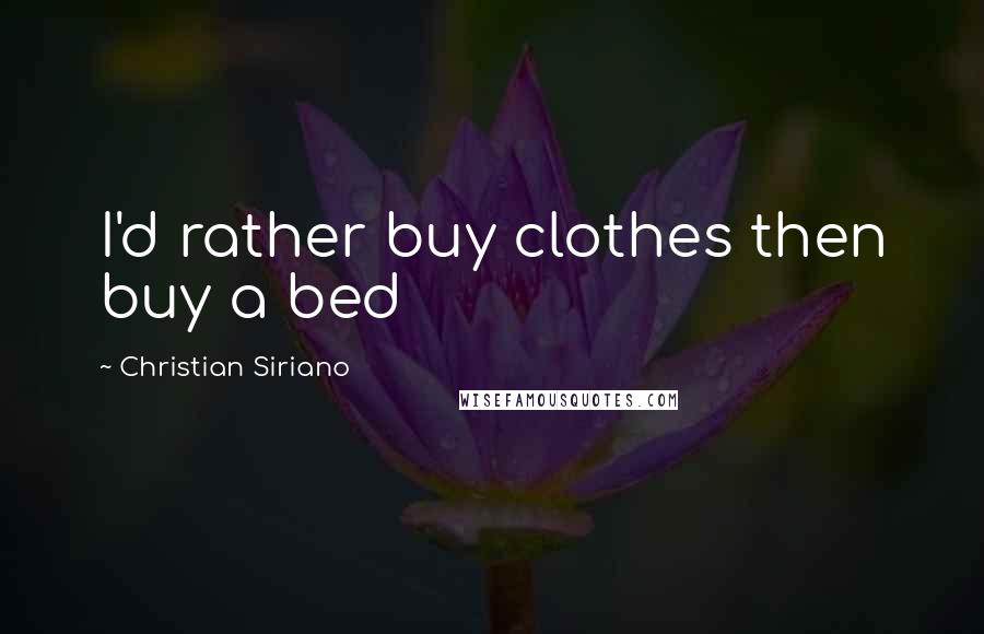 Christian Siriano Quotes: I'd rather buy clothes then buy a bed