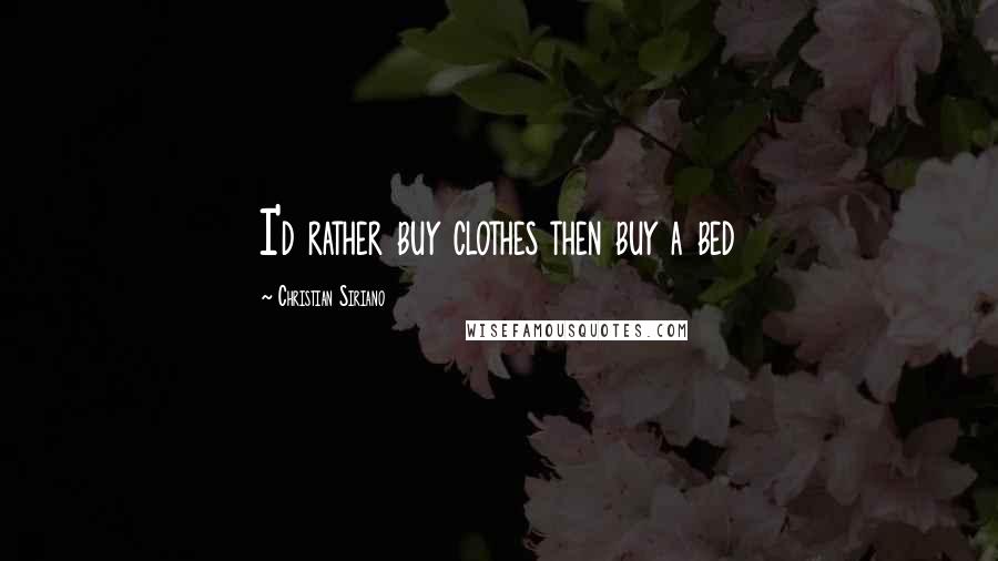 Christian Siriano Quotes: I'd rather buy clothes then buy a bed