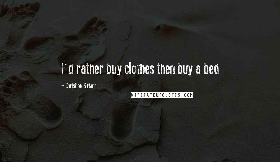 Christian Siriano Quotes: I'd rather buy clothes then buy a bed