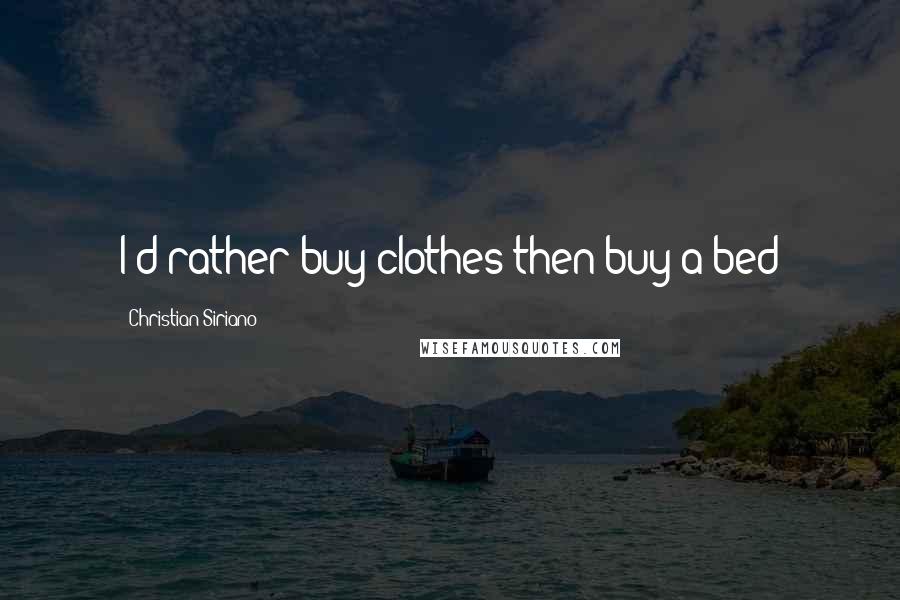 Christian Siriano Quotes: I'd rather buy clothes then buy a bed
