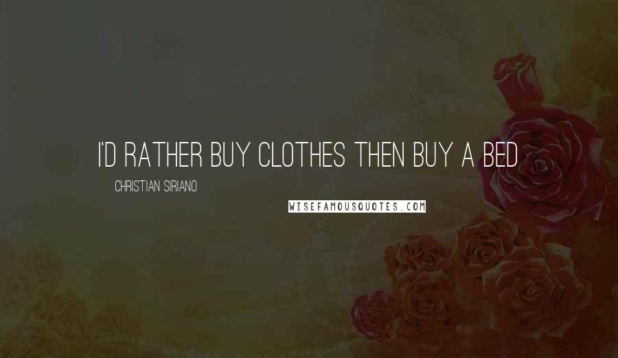 Christian Siriano Quotes: I'd rather buy clothes then buy a bed