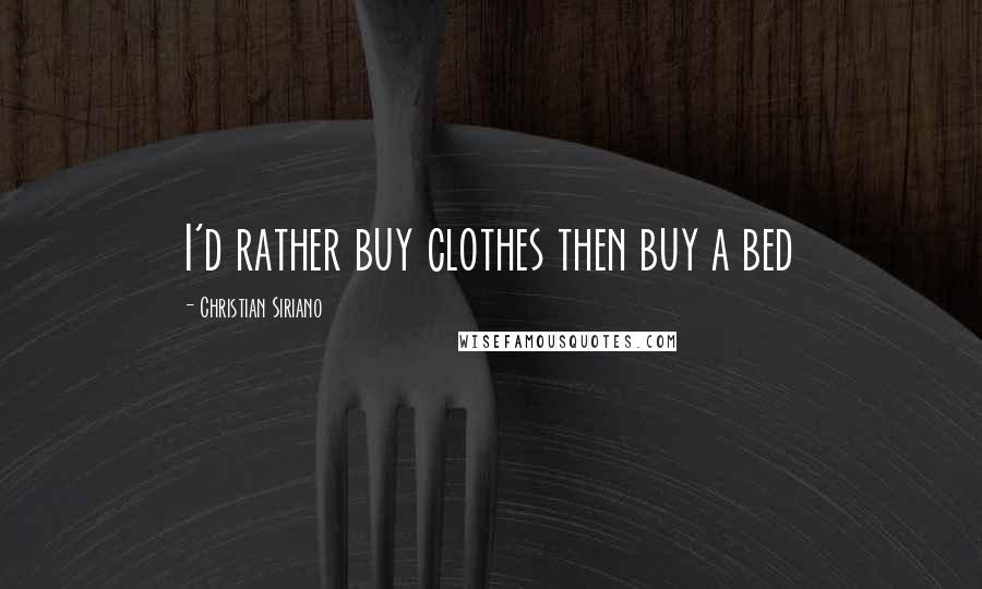 Christian Siriano Quotes: I'd rather buy clothes then buy a bed