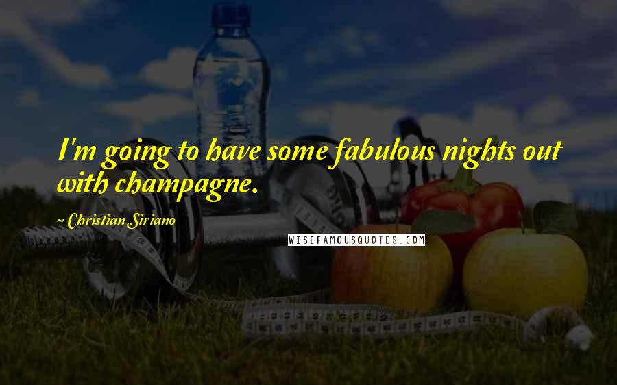 Christian Siriano Quotes: I'm going to have some fabulous nights out with champagne.