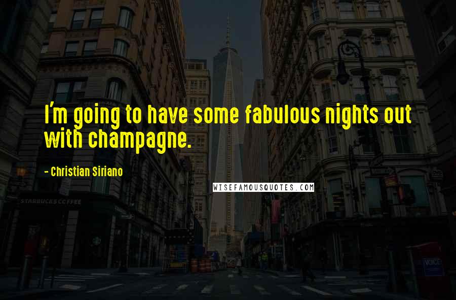 Christian Siriano Quotes: I'm going to have some fabulous nights out with champagne.