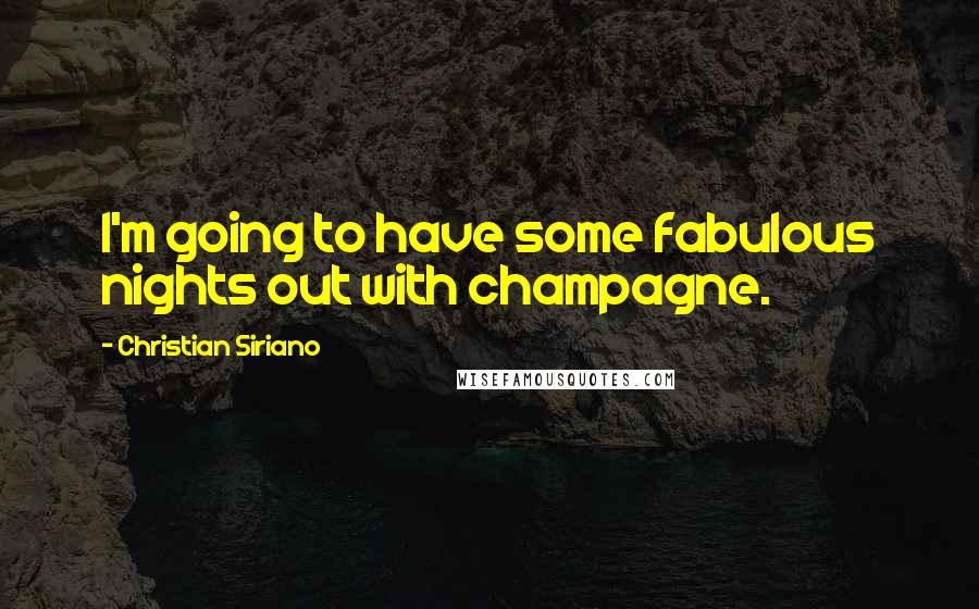 Christian Siriano Quotes: I'm going to have some fabulous nights out with champagne.