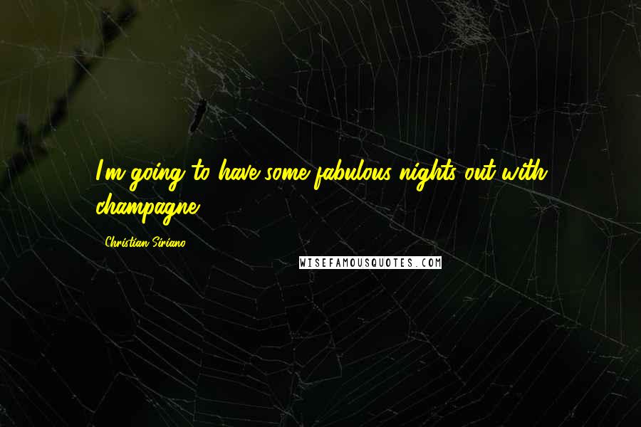 Christian Siriano Quotes: I'm going to have some fabulous nights out with champagne.