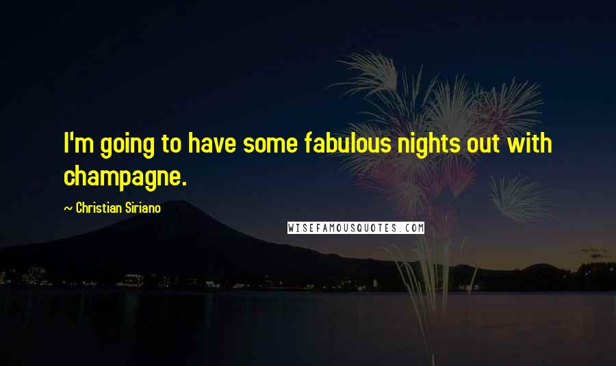 Christian Siriano Quotes: I'm going to have some fabulous nights out with champagne.