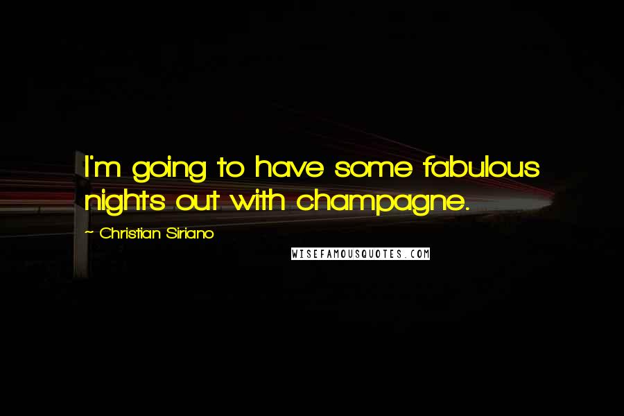 Christian Siriano Quotes: I'm going to have some fabulous nights out with champagne.