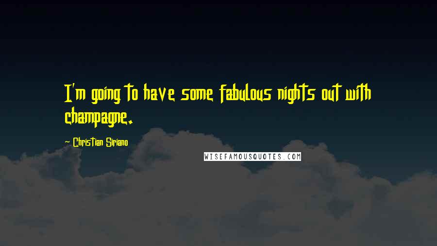 Christian Siriano Quotes: I'm going to have some fabulous nights out with champagne.