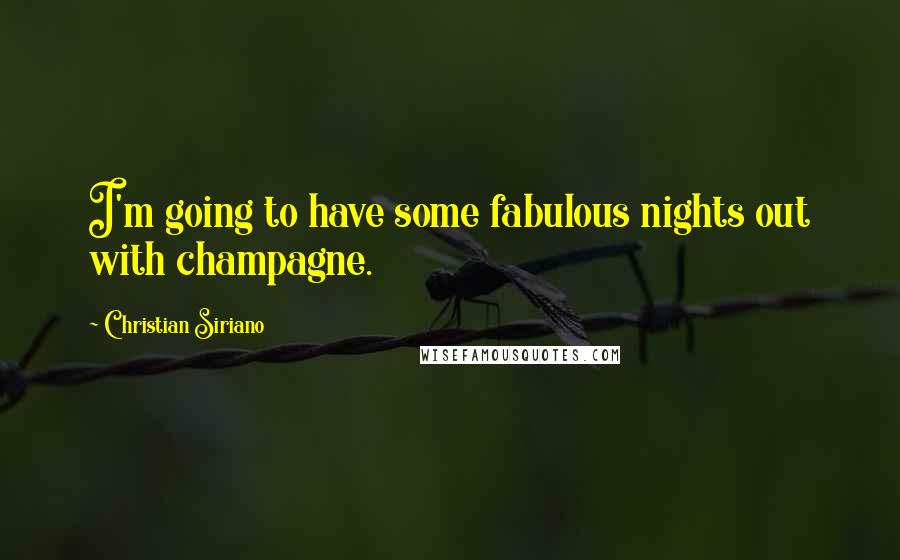 Christian Siriano Quotes: I'm going to have some fabulous nights out with champagne.