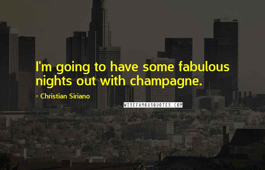 Christian Siriano Quotes: I'm going to have some fabulous nights out with champagne.